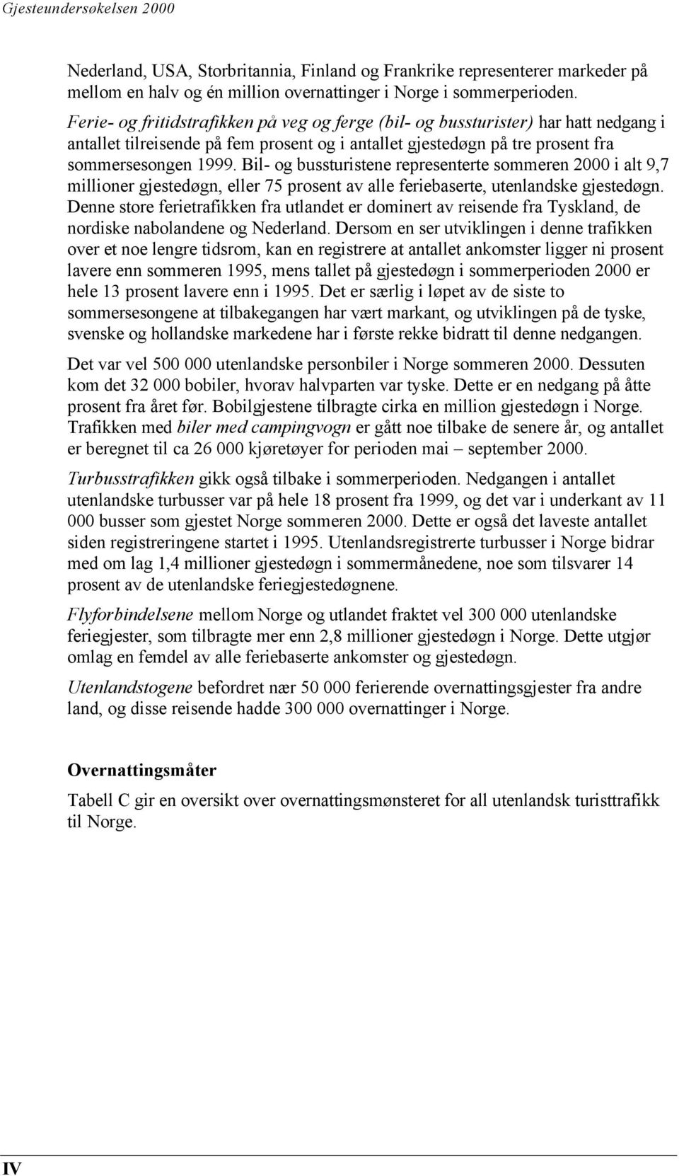 Bil- og bussturistene representerte sommeren 2000 i alt 9,7 millioner gjestedøgn, eller 75 prosent av alle feriebaserte, utenlandske gjestedøgn.