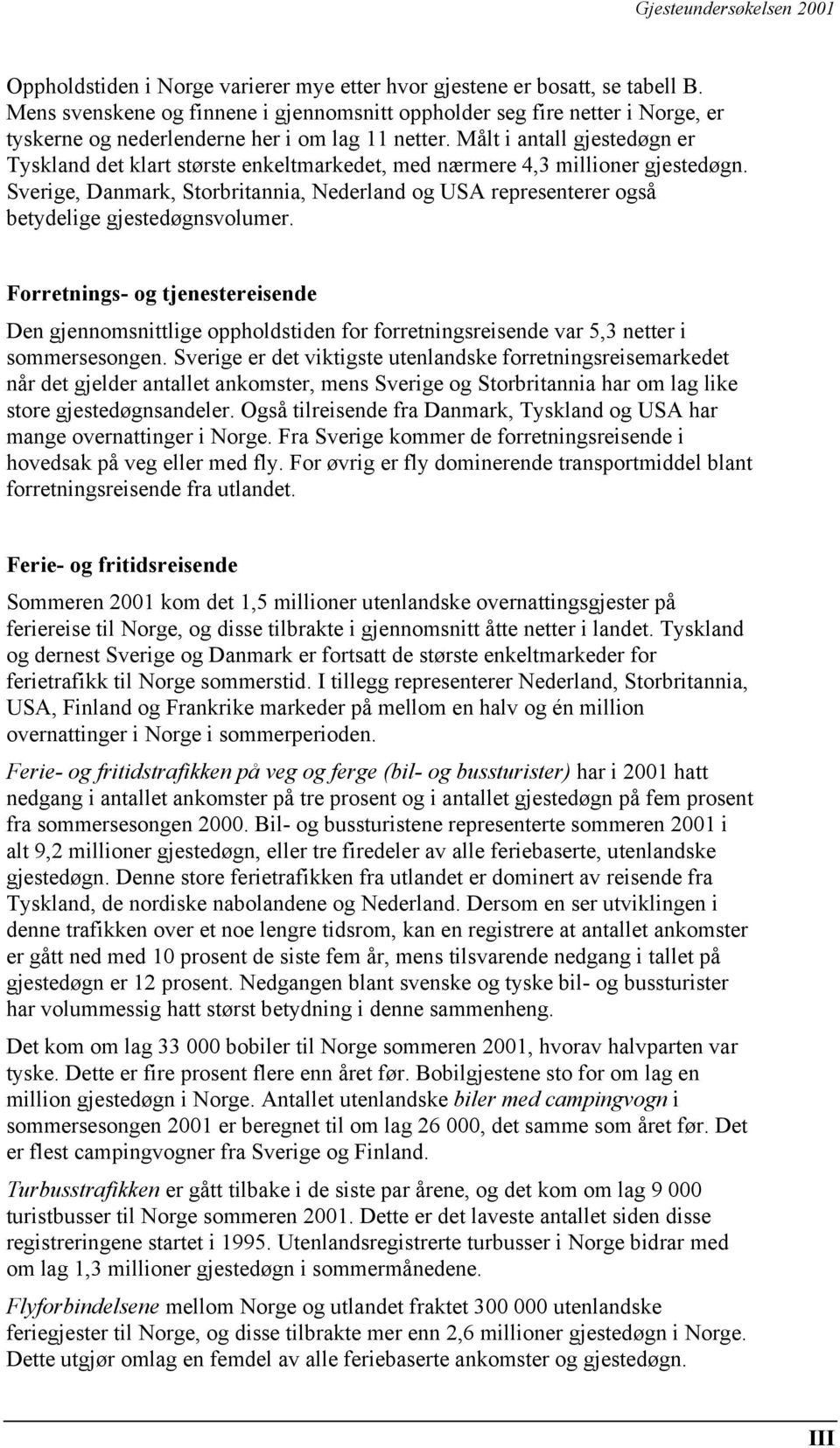 Målt i antall gjestedøgn er Tyskland det klart største enkeltmarkedet, med nærmere 4,3 millioner gjestedøgn.