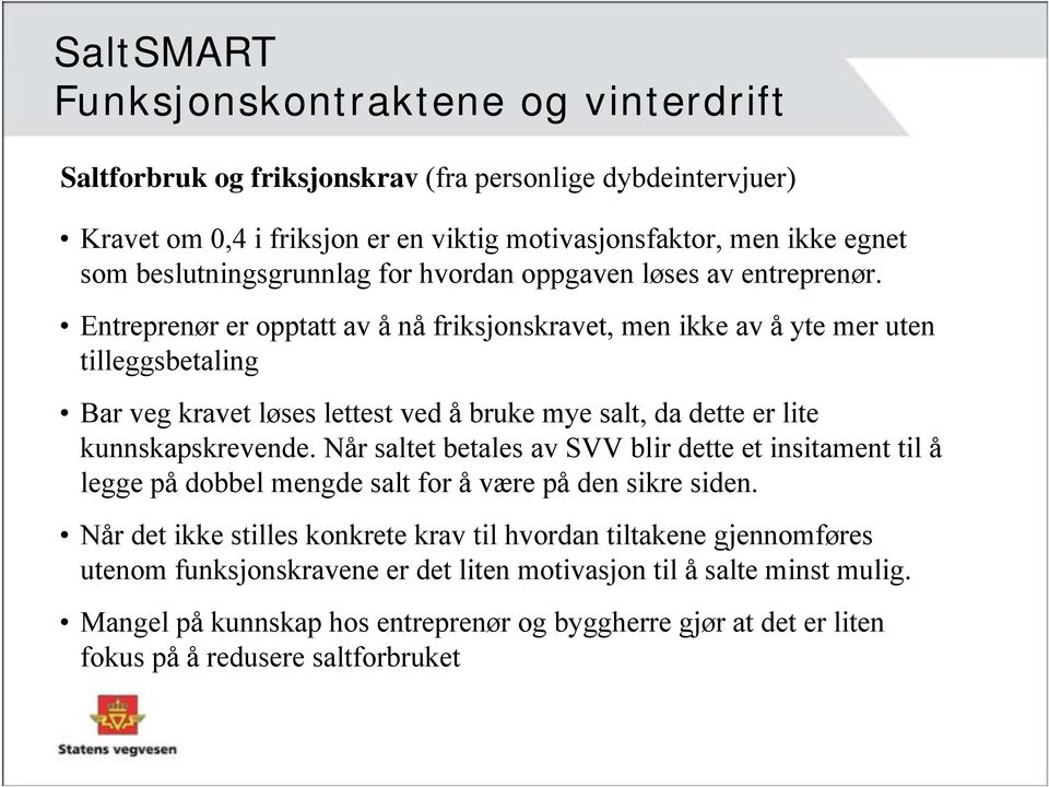 Entreprenør er opptatt av å nå friksjonskravet, men ikke av å yte mer uten tilleggsbetaling Bar veg kravet løses lettest ved å bruke mye salt, da dette er lite kunnskapskrevende.