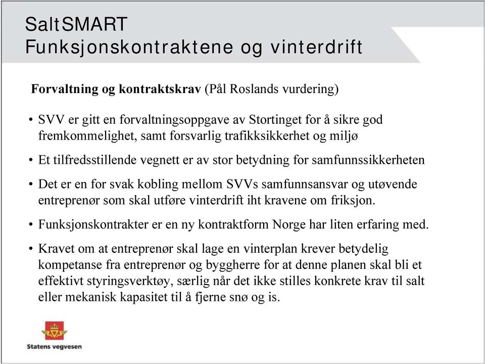 som skal utføre vinterdrift iht kravene om friksjon. Funksjonskontrakter er en ny kontraktform Norge har liten erfaring med.