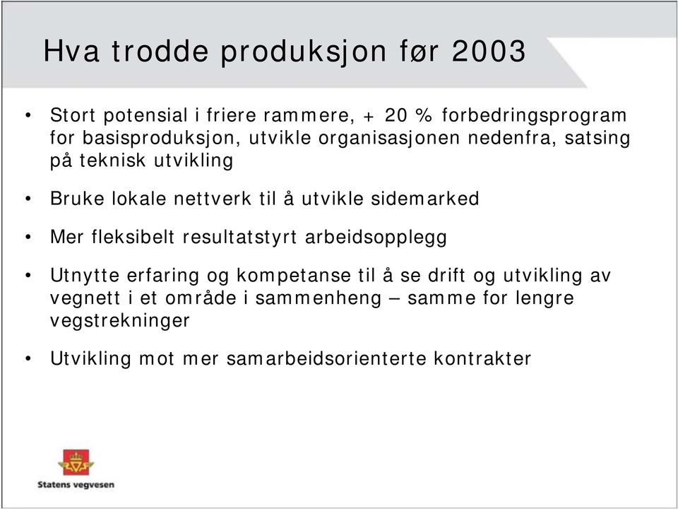 utvikle sidemarked Mer fleksibelt resultatstyrt arbeidsopplegg Utnytte erfaring og kompetanse til å se drift