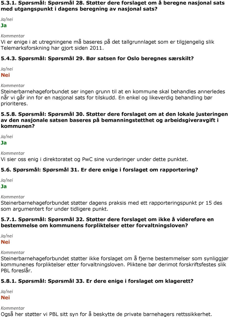 Steinerbarnehageforbundet ser ingen grunn til at en kommune skal behandles annerledes når vi går inn for en nasjonal sats for tilskudd. En enkel og likeverdig behandling bør prioriteres. 5.5.8.