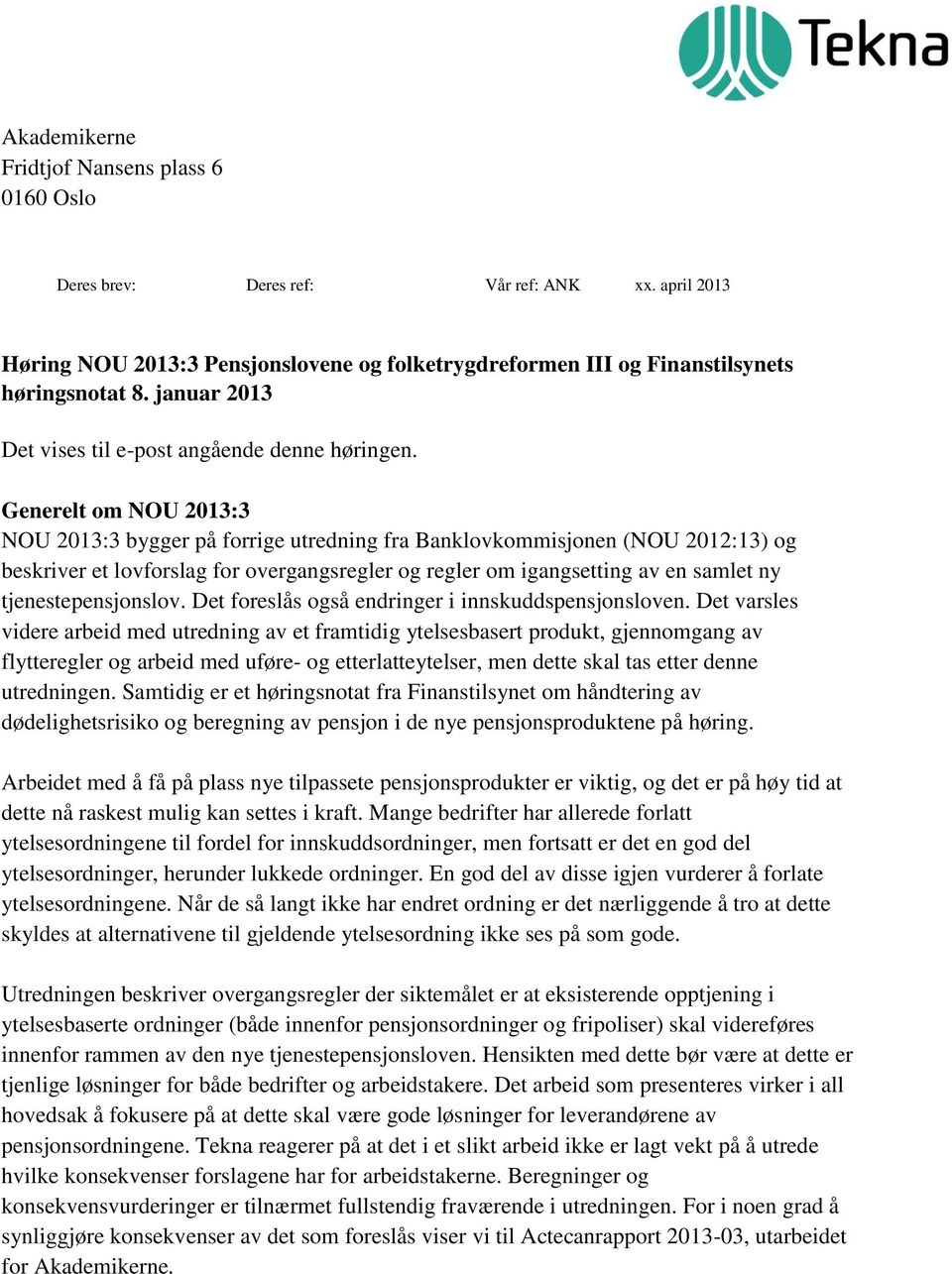 Generelt om NOU 2013:3 NOU 2013:3 bygger på forrige utredning fra Banklovkommisjonen (NOU 2012:13) og beskriver et lovforslag for overgangsregler og regler om igangsetting av en samlet ny