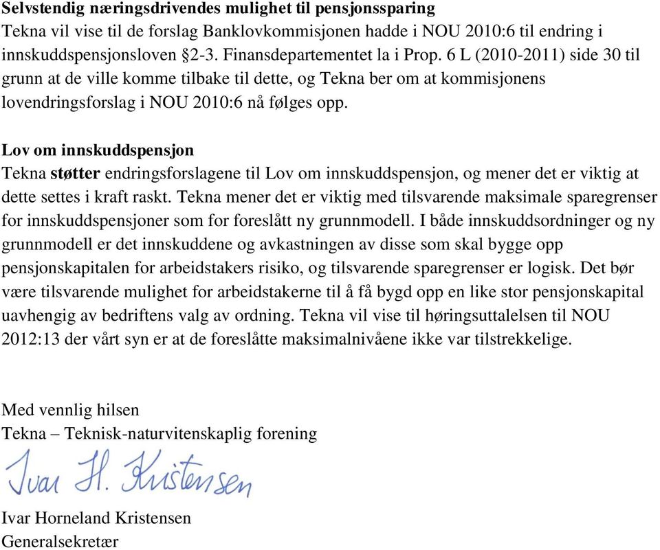 Lov om innskuddspensjon Tekna støtter endringsforslagene til Lov om innskuddspensjon, og mener det er viktig at dette settes i kraft raskt.