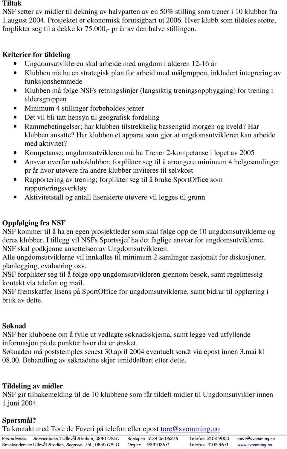 Kriterier for tildeling Ungdomsutvikleren skal arbeide med ungdom i alderen 1216 år Klubben må ha en strategisk plan for arbeid med målgruppen, inkludert integrering av funksjonshemmede Klubben må