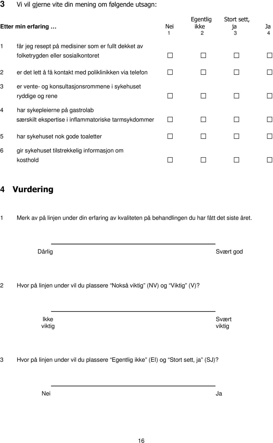 sykehuset nok gode toaletter 6 gir sykehuset tilstrekkelig informasjon om kosthold 4 9XUGHULQJ 1 Merk av på linjen under din erfaring av kvaliteten på behandlingen du har fått det siste året.