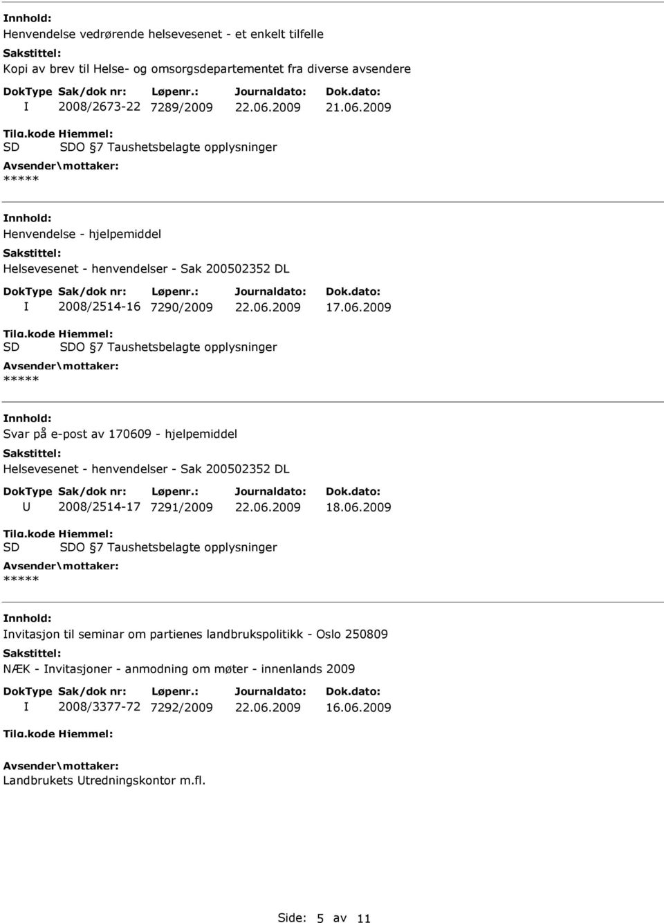 2009 O 7 Taushetsbelagte opplysninger Svar på e-post av 170609 - hjelpemiddel Helsevesenet - henvendelser - Sak 200502352 DL 2008/2514-17 7291/2009 O 7 Taushetsbelagte