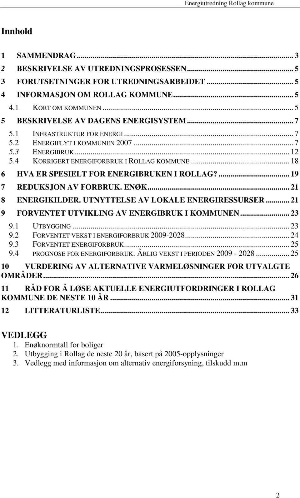 .. 18 6 HVA ER SPESIELT FOR ENERGIBRUKEN I ROLLAG?... 19 7 REDUKSJON AV FORBRUK. ENØK... 21 8 ENERGIKILDER. UTNYTTELSE AV LOKALE ENERGIRESSURSER... 21 9 FORVENTET UTVIKLING AV ENERGIBRUK I KOMMUNEN.