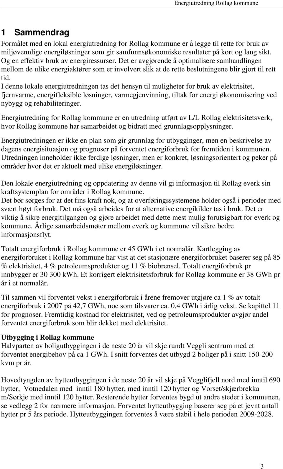 I denne lokale energiutredningen tas det hensyn til muligheter for bruk av elektrisitet, fjernvarme, energifleksible løsninger, varmegjenvinning, tiltak for energi økonomisering ved nybygg og