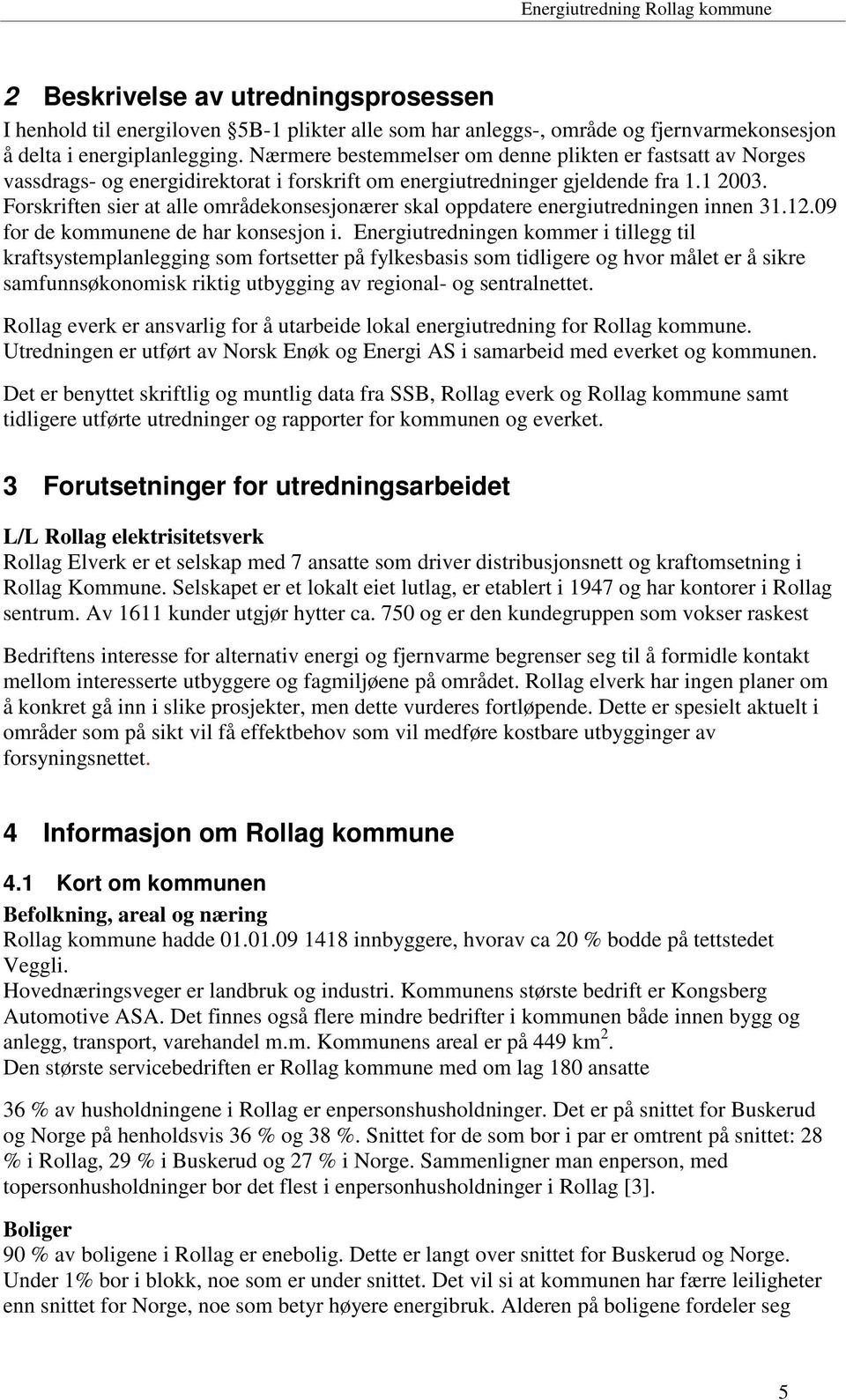 Forskriften sier at alle områdekonsesjonærer skal oppdatere energiutredningen innen 31.12.09 for de kommunene de har konsesjon i.