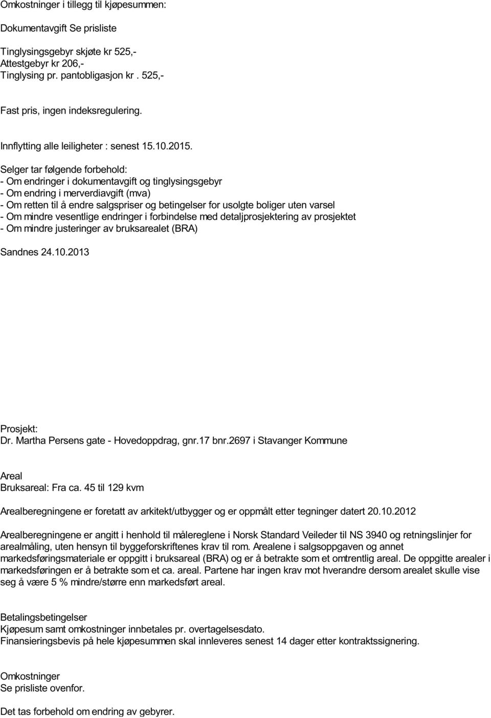 Selger tar følgende forbehold: - Om endringer i dokumentavgift og tinglysingsgebyr - Om endring i merverdiavgift (mva) - Om retten til å endre salgspriser og betingelser for usolgte boliger uten