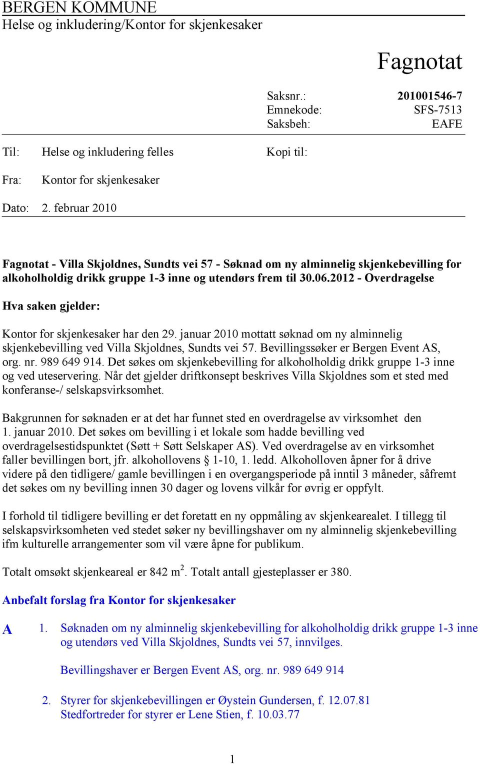 februar 2010 Fagnotat - Villa Skjoldnes, Sundts vei 57 - Søknad om ny alminnelig skjenkebevilling for alkoholholdig drikk gruppe 1-3 inne og utendørs frem til 30.06.