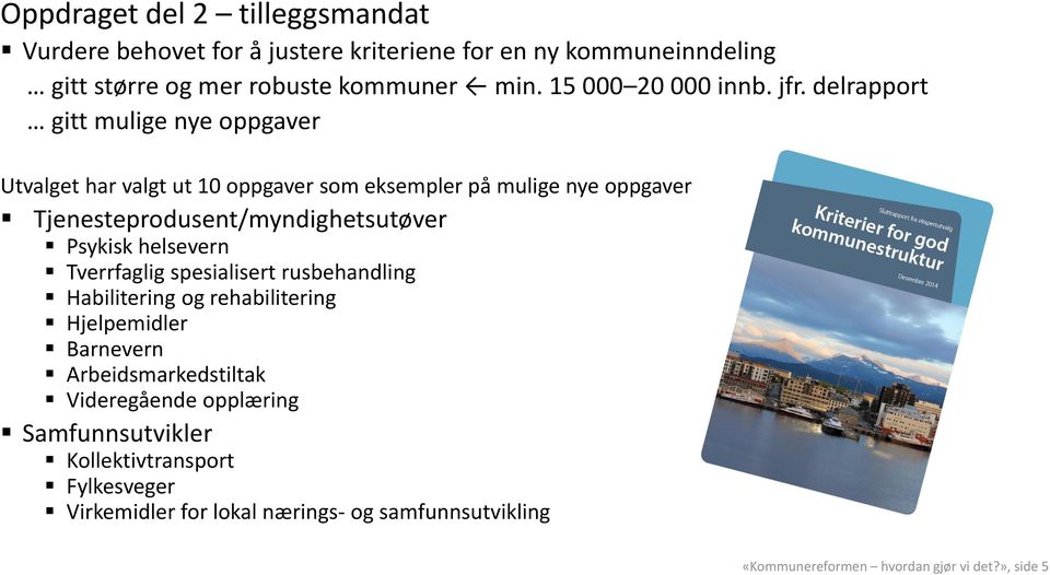 delrapport gitt mulige nye oppgaver Utvalget har valgt ut 10 oppgaver som eksempler på mulige nye oppgaver Tjenesteprodusent/myndighetsutøver Psykisk