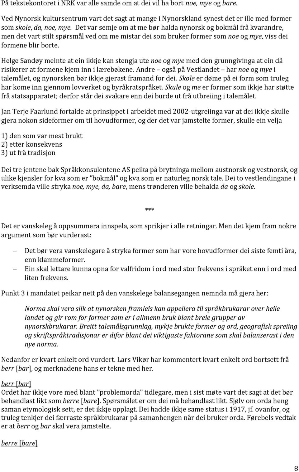 Helge Sandøy meinte at ein ikkje kan stengja ute noe og mye med den grunngivinga at ein då risikerer at formene kjem inn i lærebøkene.