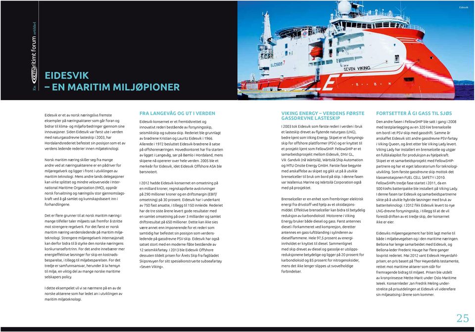 Norsk maritim næring skiller seg fra mange andre ved at næringsaktørene er en pådriver for miljøregelverk og ligger i front i utviklingen av maritim teknologi.