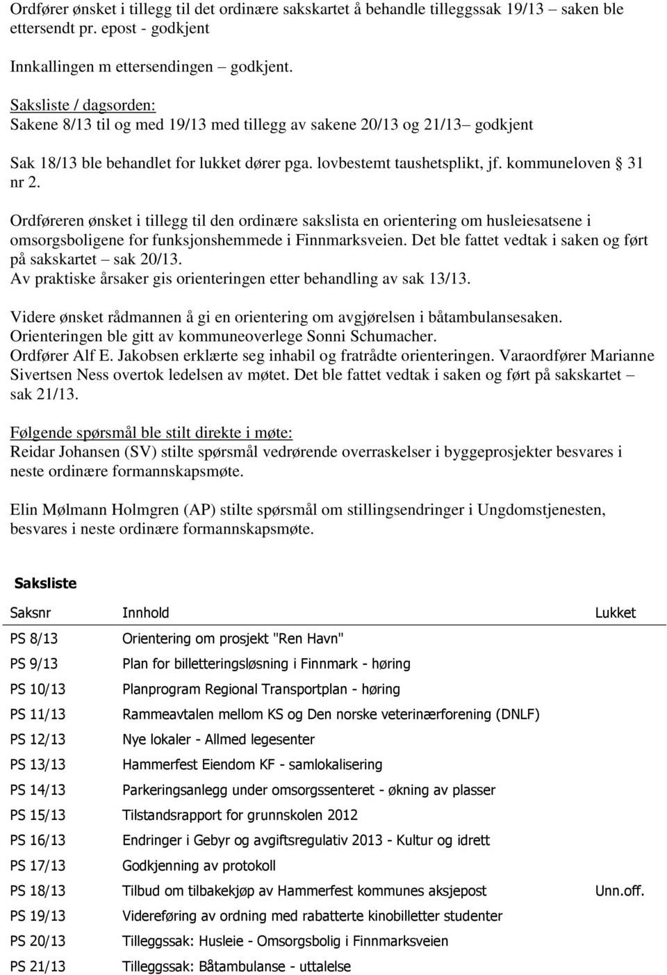 Ordføreren ønsket i tillegg til den ordinære sakslista en orientering om husleiesatsene i omsorgsboligene for funksjonshemmede i Finnmarksveien.