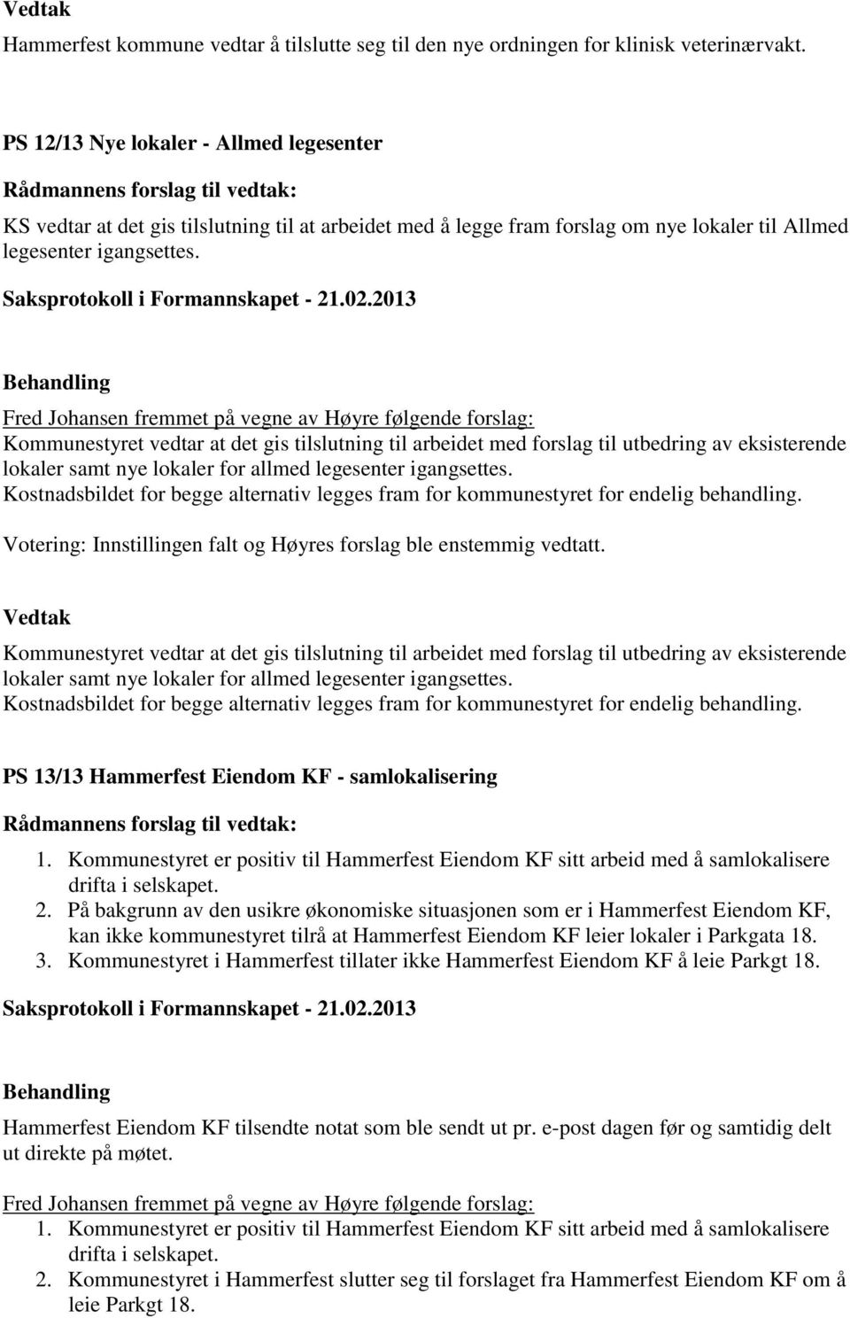 Fred Johansen fremmet på vegne av Høyre følgende forslag: Kommunestyret vedtar at det gis tilslutning til arbeidet med forslag til utbedring av eksisterende lokaler samt nye lokaler for allmed