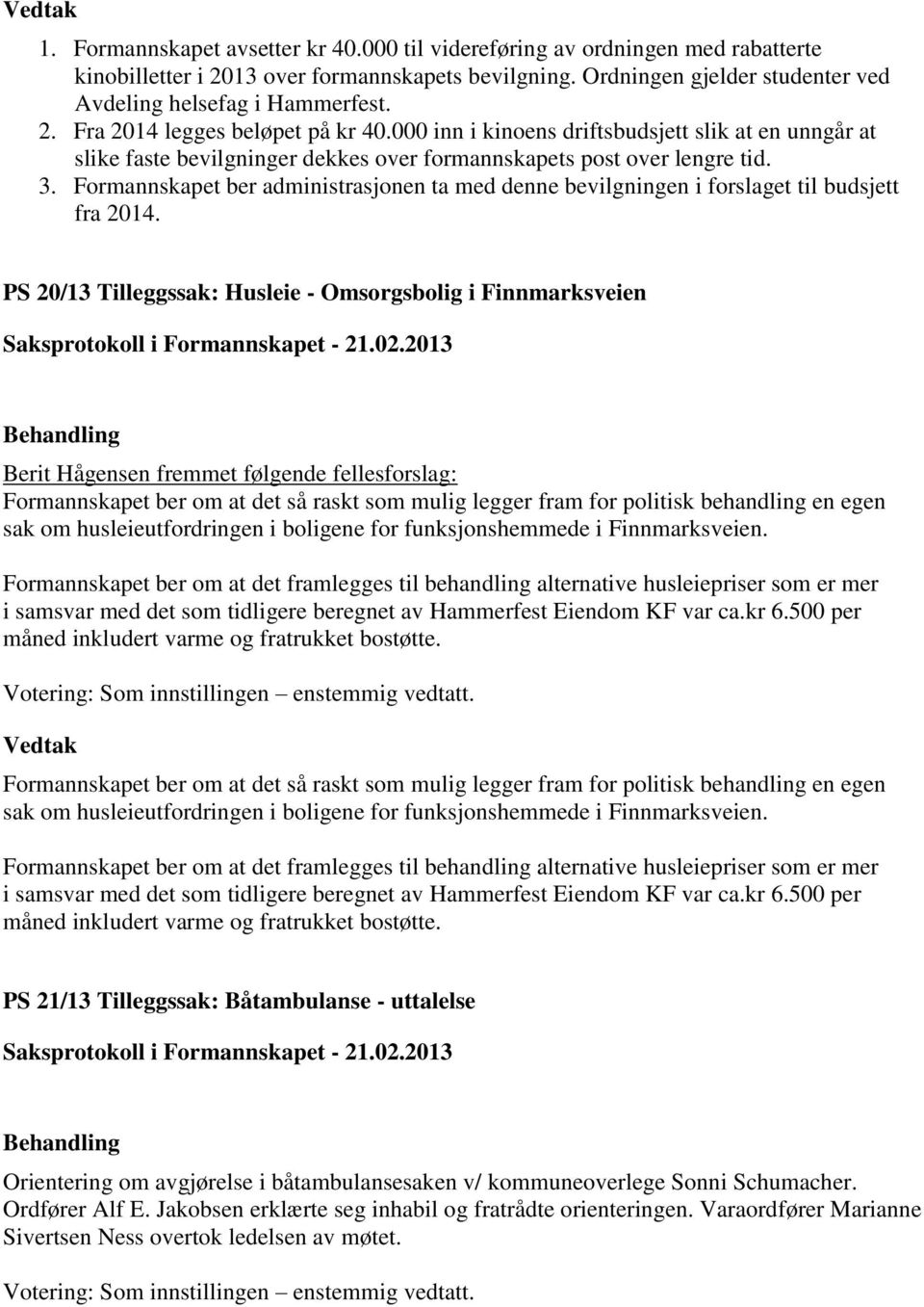 Formannskapet ber administrasjonen ta med denne bevilgningen i forslaget til budsjett fra 2014.