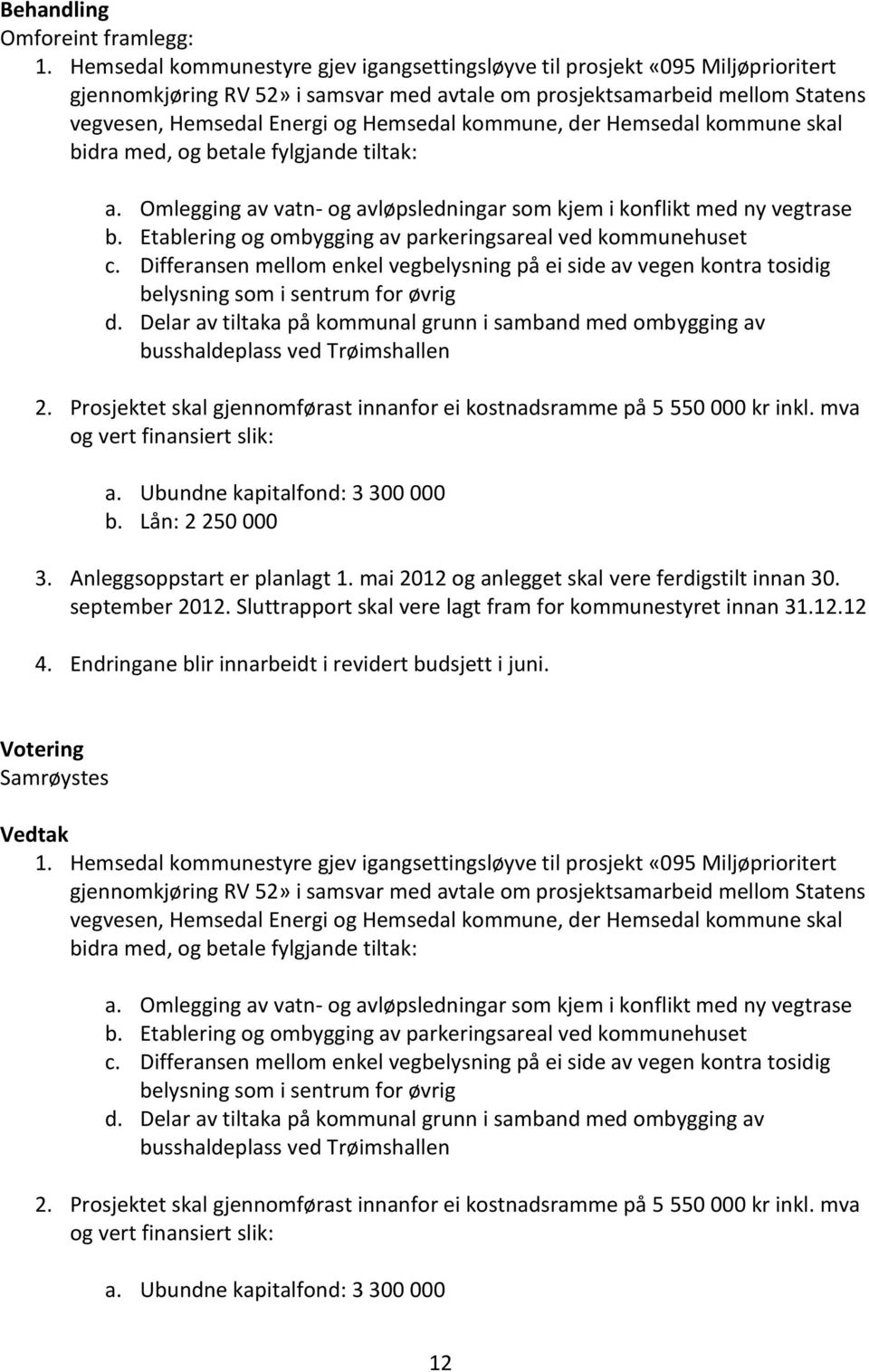 kommune, der Hemsedal kommune skal bidra med, og betale fylgjande tiltak: a. Omlegging av vatn- og avløpsledningar som kjem i konflikt med ny vegtrase b.