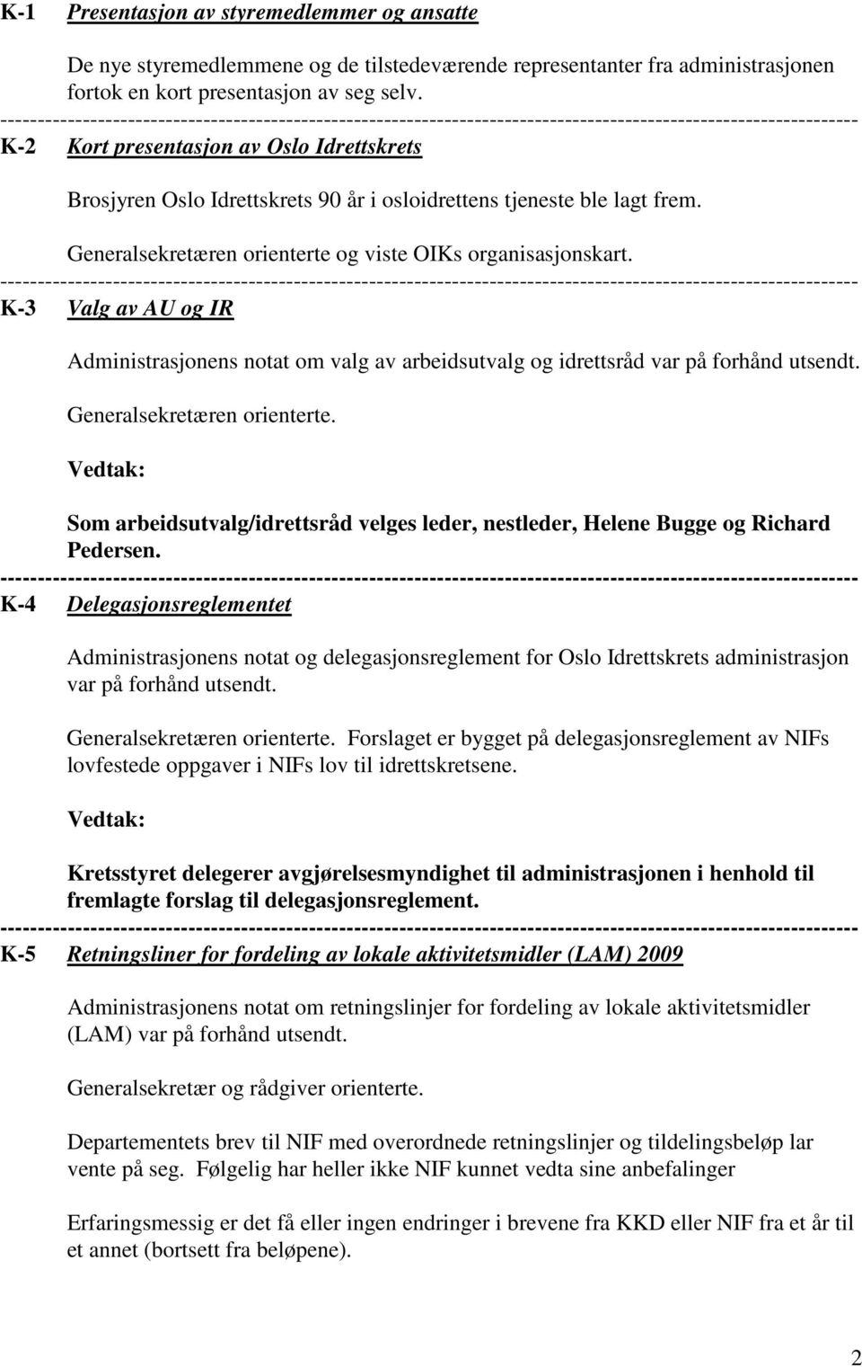 K-3 Valg av AU og IR Administrasjonens notat om valg av arbeidsutvalg og idrettsråd var på forhånd utsendt. Generalsekretæren orienterte.