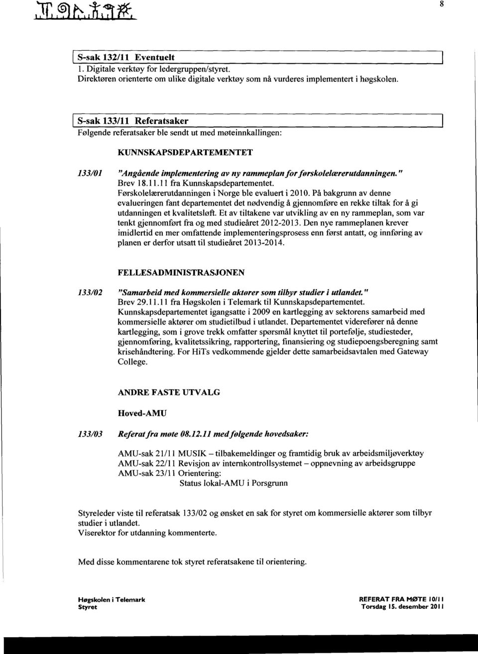 Førskolelærerutdanningen i Norge ble evaluert i 2010. På bakgrunn av denne evalueringen fant departementet det nødvendig å gjennomføre en rekke tiltak for å gi utdanningen et kvalitetsløft.