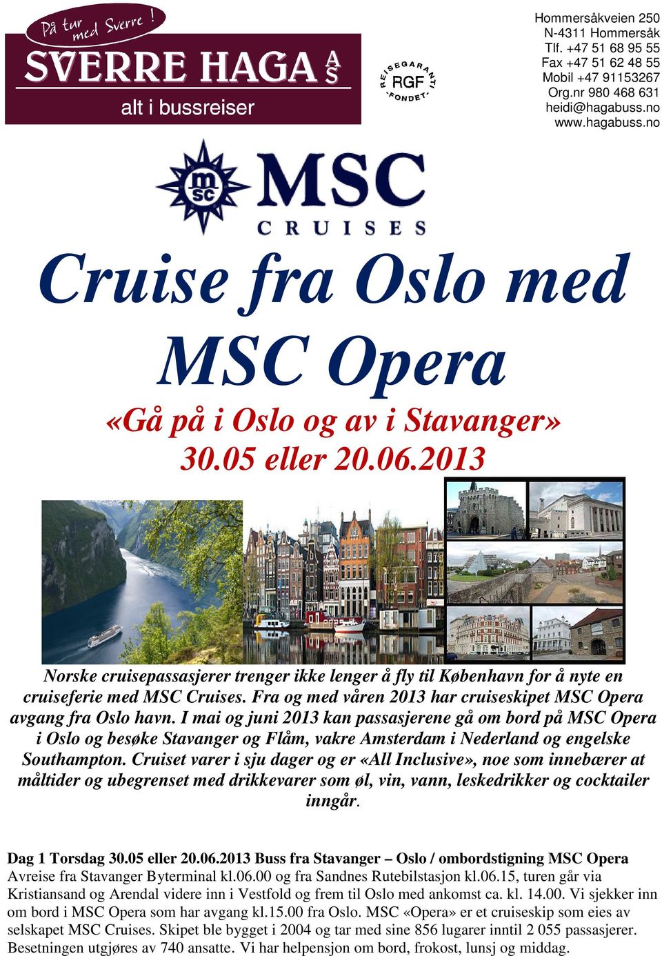 I mai og juni 2013 kan passasjerene gå om bord på MSC Opera i Oslo og besøke Stavanger og Flåm, vakre Amsterdam i Nederland og engelske Southampton.