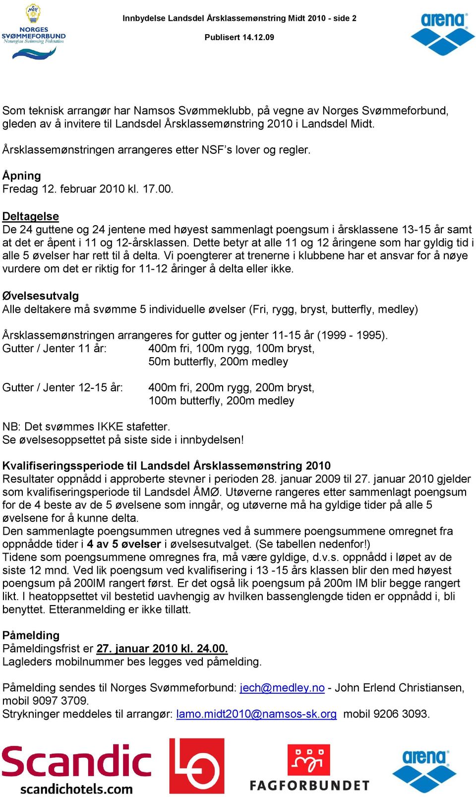 Deltagelse De 24 guttene og 24 jentene med høyest sammenlagt poengsum i årsklassene 13-15 år samt at det er åpent i 11 og 12-årsklassen.