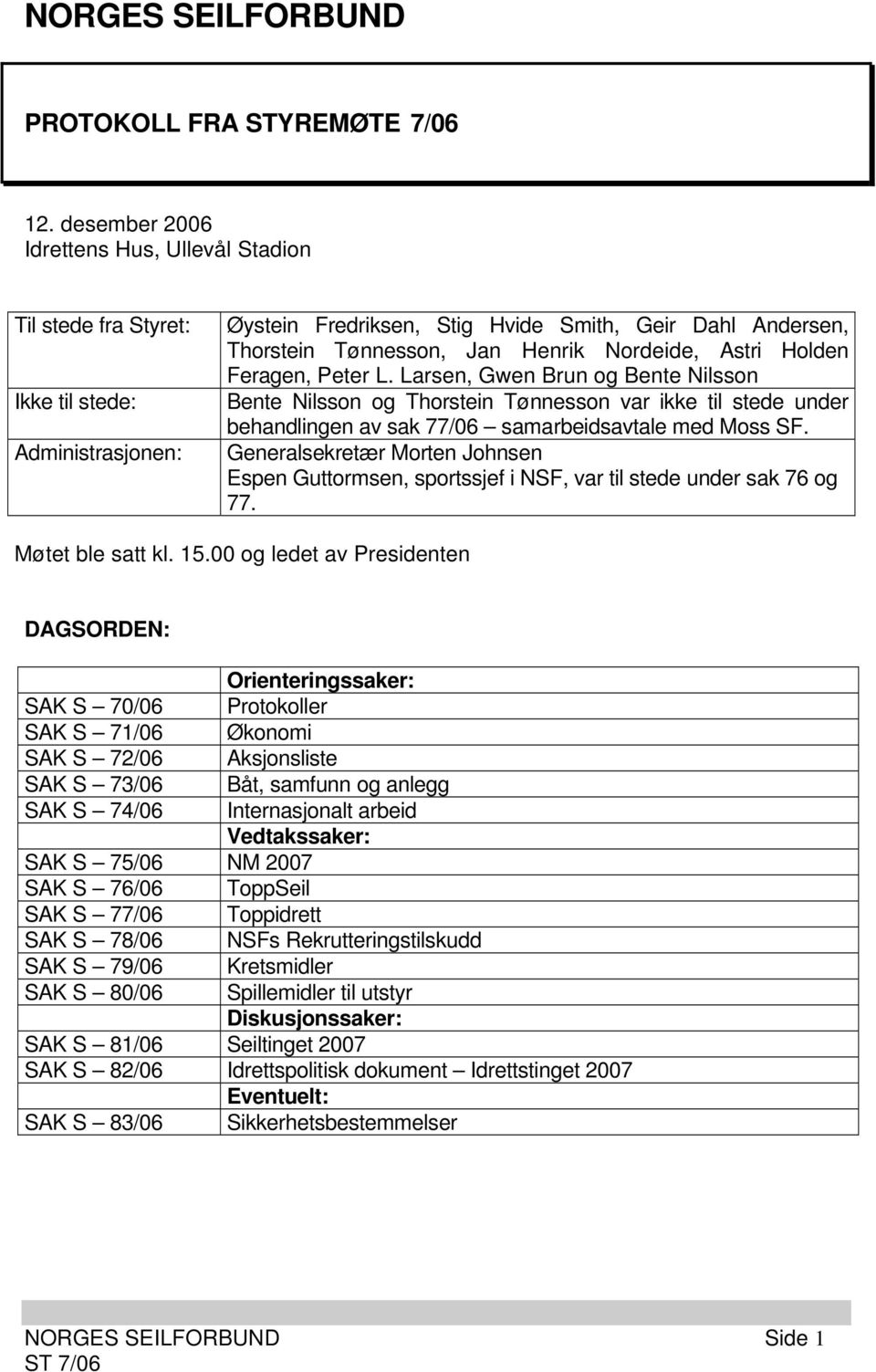 Nordeide, Astri Holden Feragen, Peter L. Larsen, Gwen Brun og Bente Nilsson Bente Nilsson og Thorstein Tønnesson var ikke til stede under behandlingen av sak 77/06 samarbeidsavtale med Moss SF.