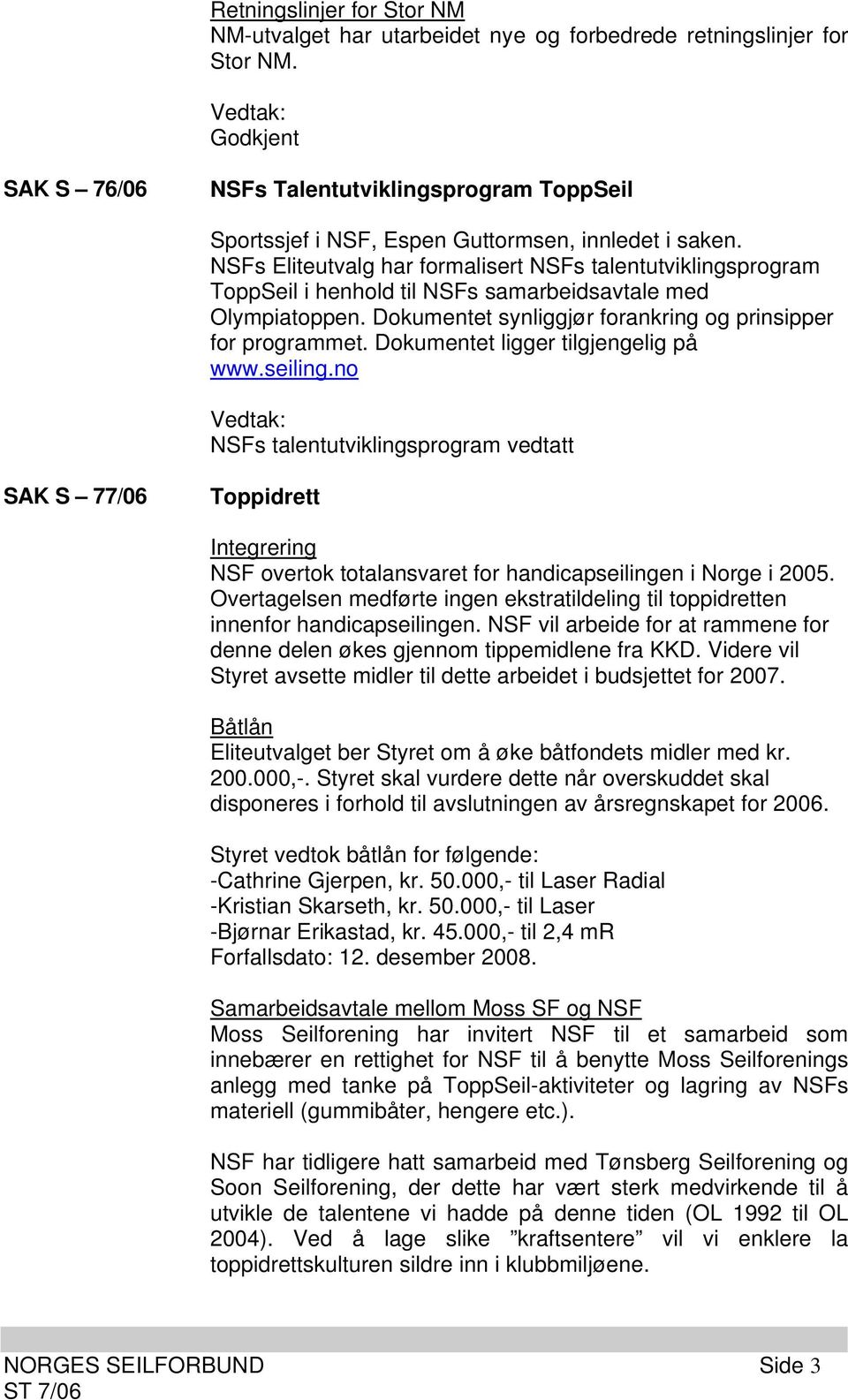 NSFs Eliteutvalg har formalisert NSFs talentutviklingsprogram ToppSeil i henhold til NSFs samarbeidsavtale med Olympiatoppen. Dokumentet synliggjør forankring og prinsipper for programmet.