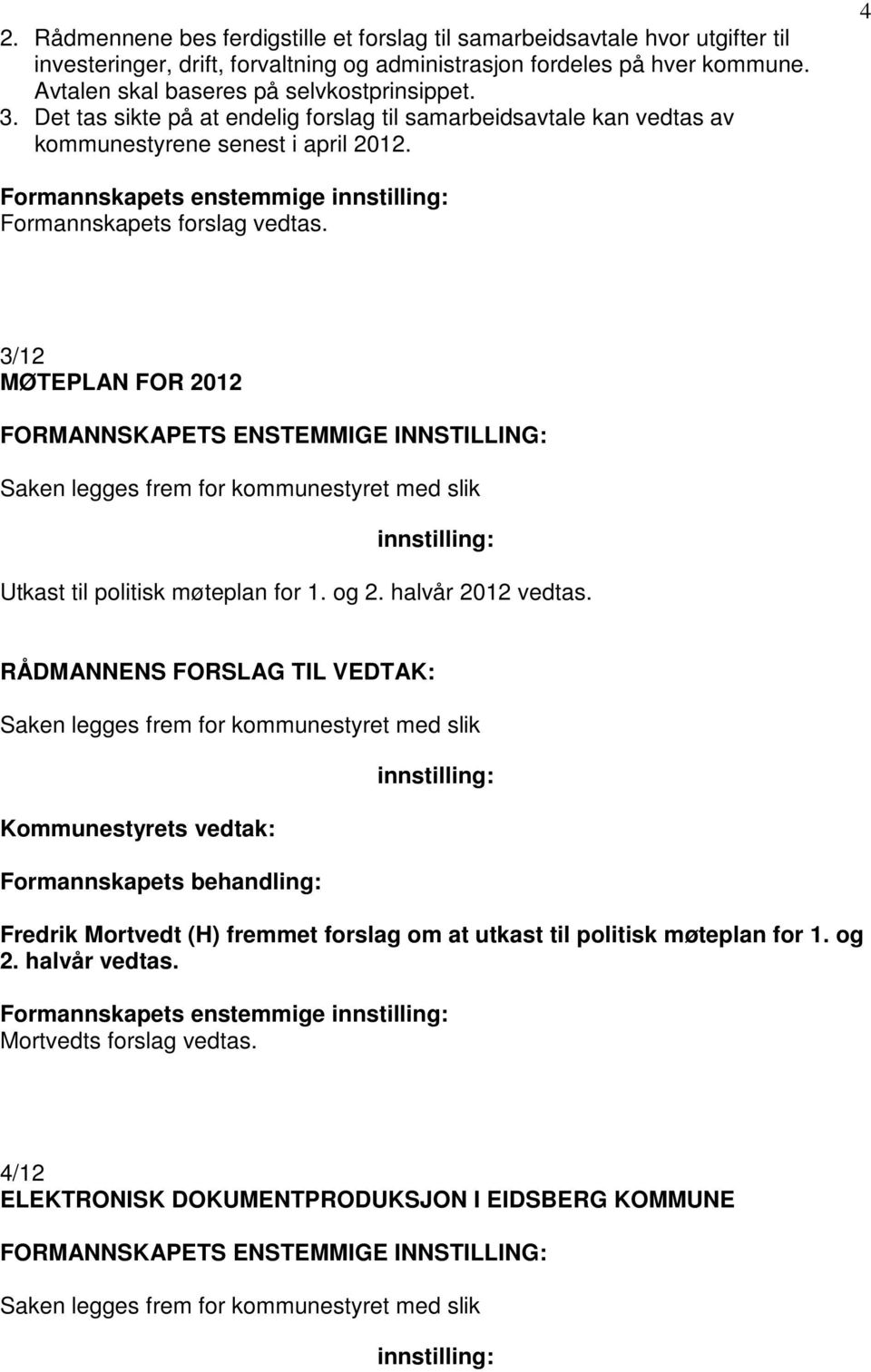 4 Formannskapets enstemmige Formannskapets forslag vedtas. 3/12 MØTEPLAN FOR 2012 Utkast til politisk møteplan for 1. og 2. halvår 2012 vedtas.