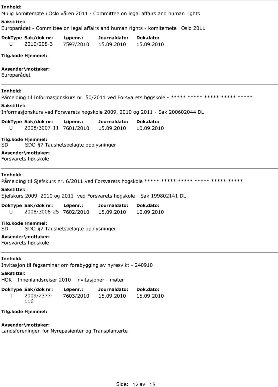 50/2011 ved Forsvarets høgskole - ***** ***** ***** ***** ***** nformasjonskurs ved Forsvarets høgskole 2009, 2010 og 2011 - Sak 200602044 DL 2008/3007-11 7601/2010 10.09.2010 Tilg.