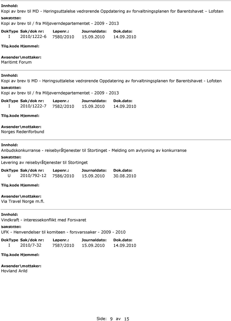 Miljøverndepartementet - 2009-2013 2010/1222-7 7582/2010 Norges Rederiforbund Anbudskonkurranse - reisebyråtjenester til Stortinget - Melding om avlysning av konkurranse