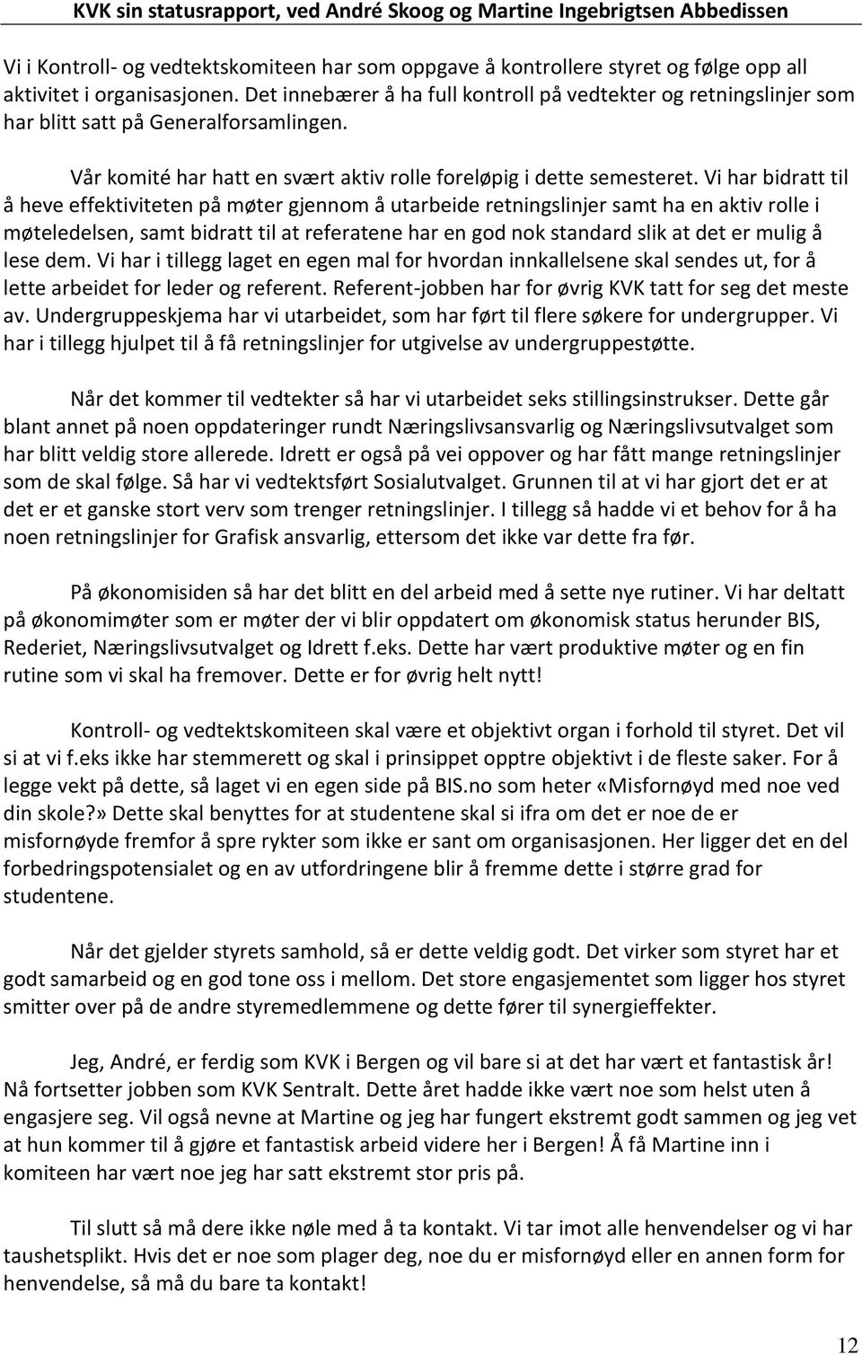 Vi har bidratt til å heve effektiviteten på møter gjennom å utarbeide retningslinjer samt ha en aktiv rolle i møteledelsen, samt bidratt til at referatene har en god nok standard slik at det er mulig