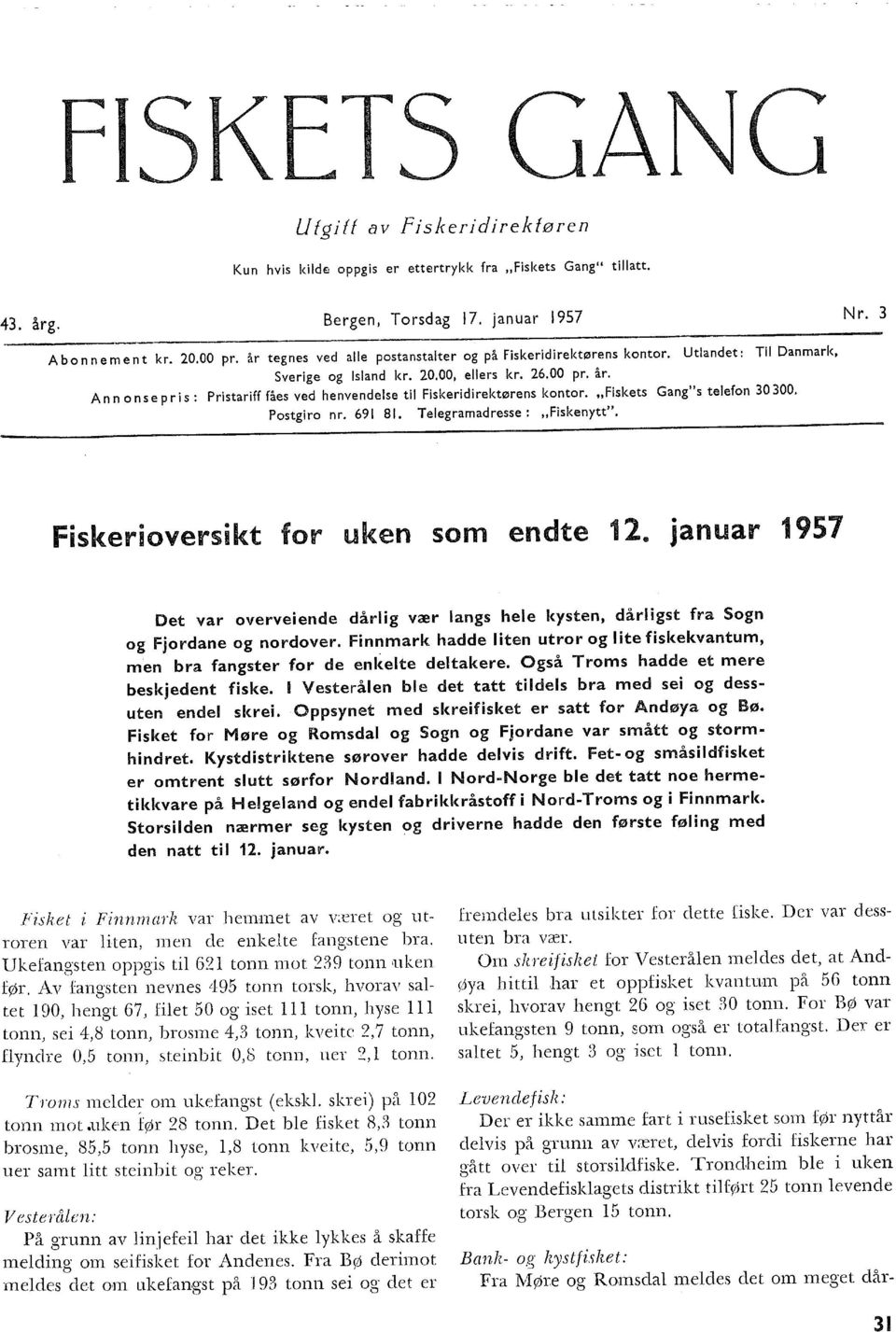 Ann on se pris: Pristariff fåes ved henvendese ti Fiskeridirektørens kontor..,fiskets Gang"s teefon 30 300. Postgiro nr. 69 8. Teegramadresse: "Fiskenytt". Nr. 3. Fiskerioversikt for uken som endte.