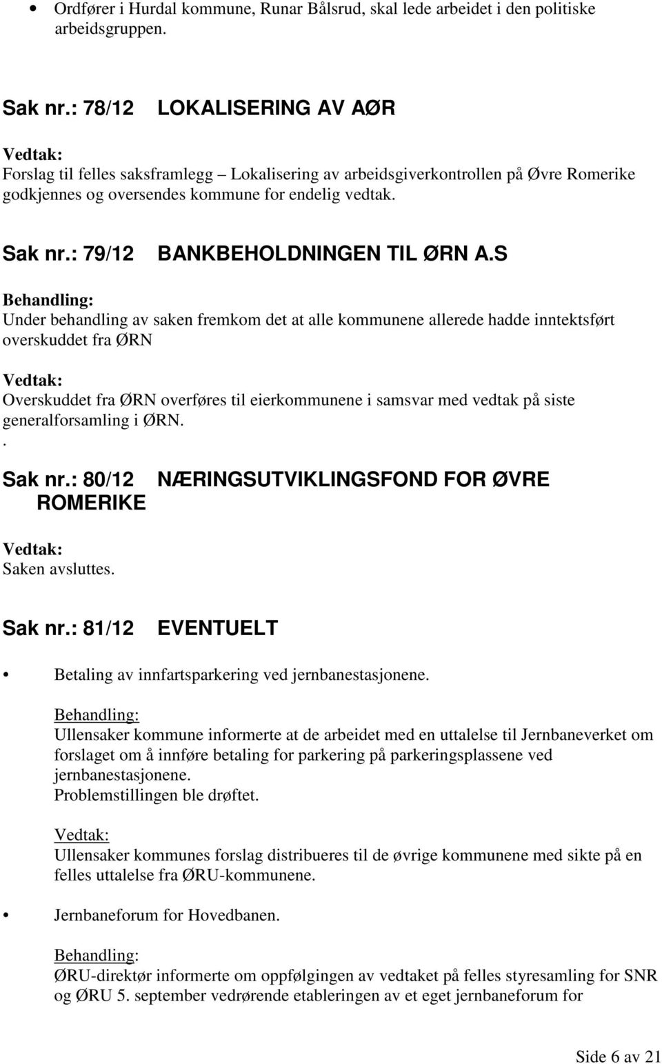 : 79/12 BANKBEHOLDNINGEN TIL ØRN A.