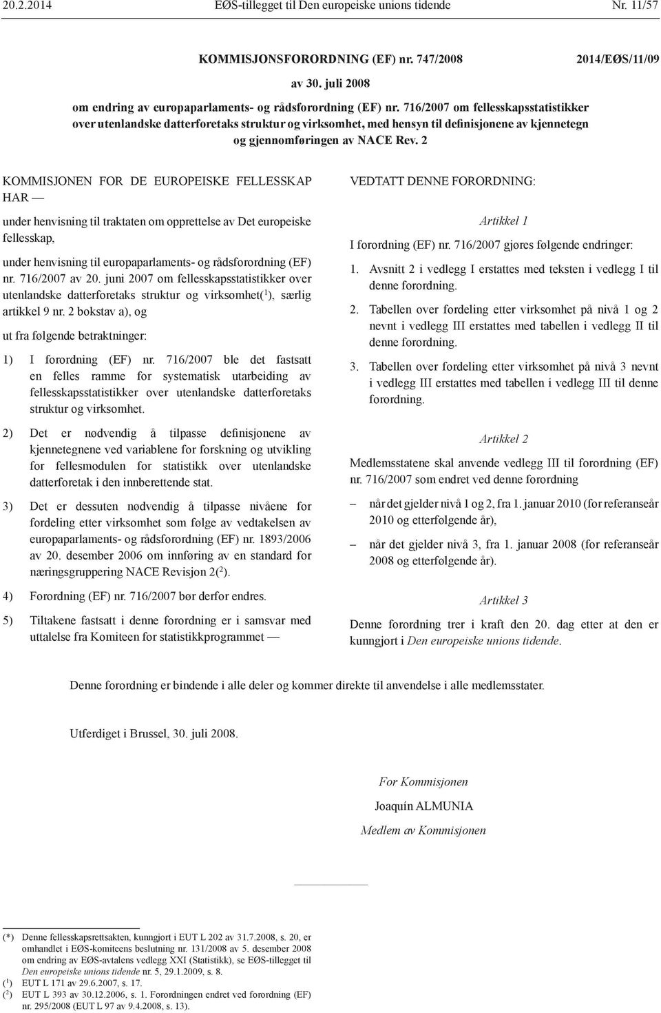 2 KOMMISJONEN FOR DE EUROPEISKE FELLESSKAP HAR under henvisning til traktaten om opprettelse av Det europeiske fellesskap, under henvisning til europaparlaments- og rådsforordning (EF) nr.