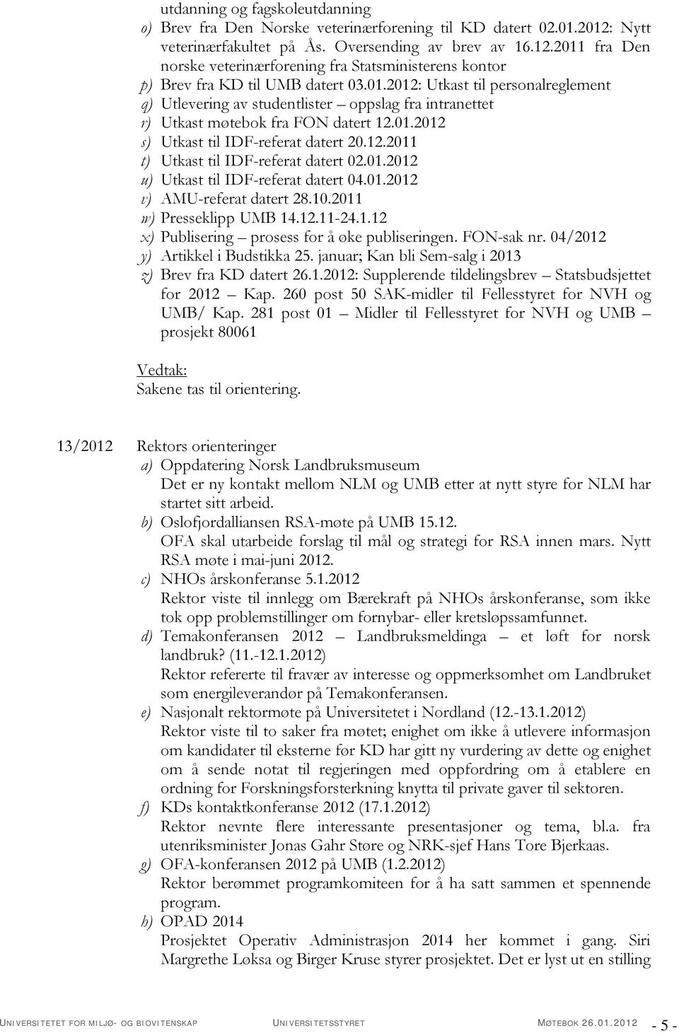 01.2012 u) Utkast til IDF-referat datert 04.01.2012 v) AMU-referat datert 28.10.2011 w) Presseklipp UMB 14.12.11-24.1.12 x) Publisering prosess for å øke publiseringen. FON-sak nr.