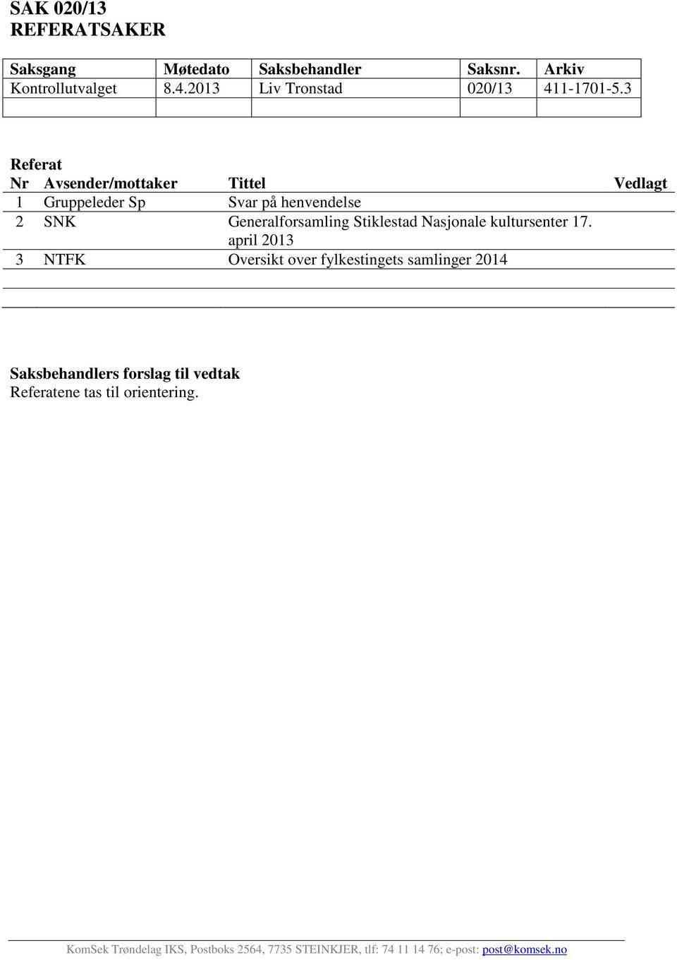 3 Referat Nr Avsender/mottaker Tittel Vedlagt 1 Gruppeleder Sp Svar på henvendelse 2 SNK