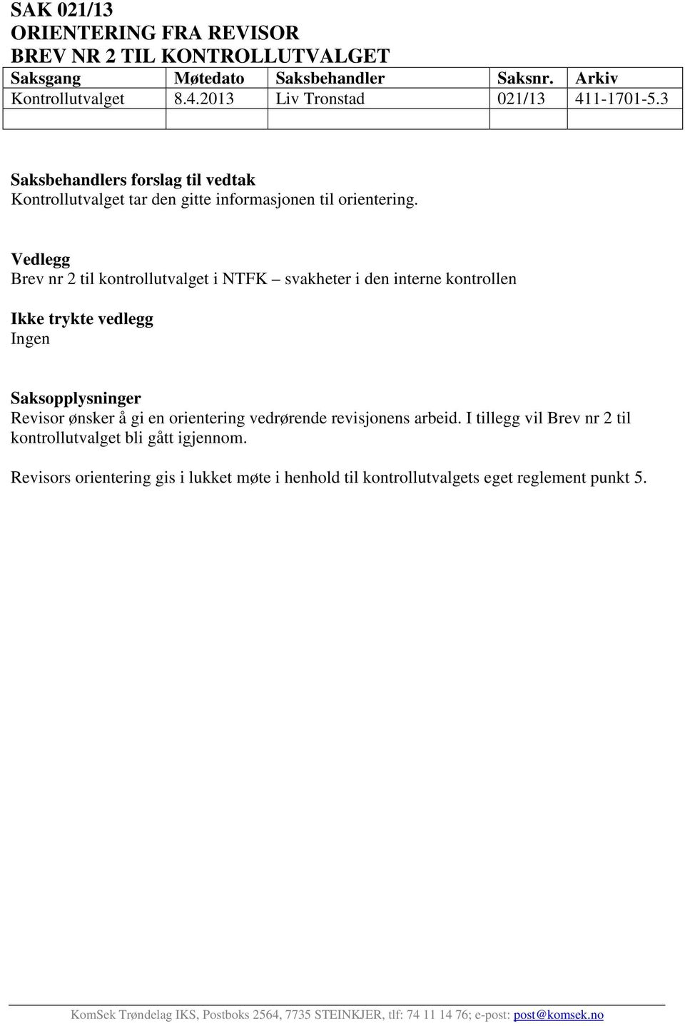 Vedlegg Brev nr 2 til kontrollutvalget i NTFK svakheter i den interne kontrollen Ikke trykte vedlegg Ingen Saksopplysninger Revisor ønsker å gi en