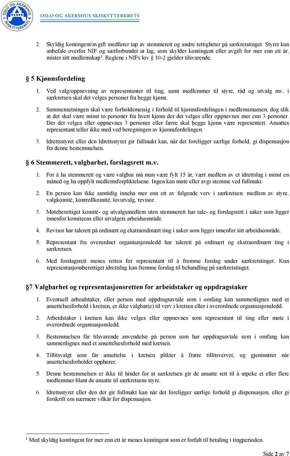 5 Kjønnsfordeling 1. Ved valg/oppnevning av representanter til ting, samt medlemmer til styre, råd og utvalg mv. i særkretsen skal det velges personer fra begge kjønn. 2.