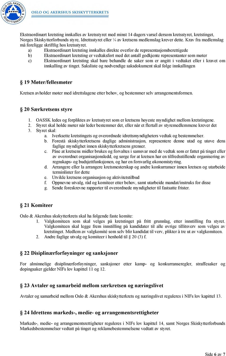 a) Ekstraordinært kretsting innkalles direkte overfor de representasjonsberettigede b) Ekstraordinært kretsting er vedtaksført med det antall godkjente representanter som møter c) Ekstraordinært