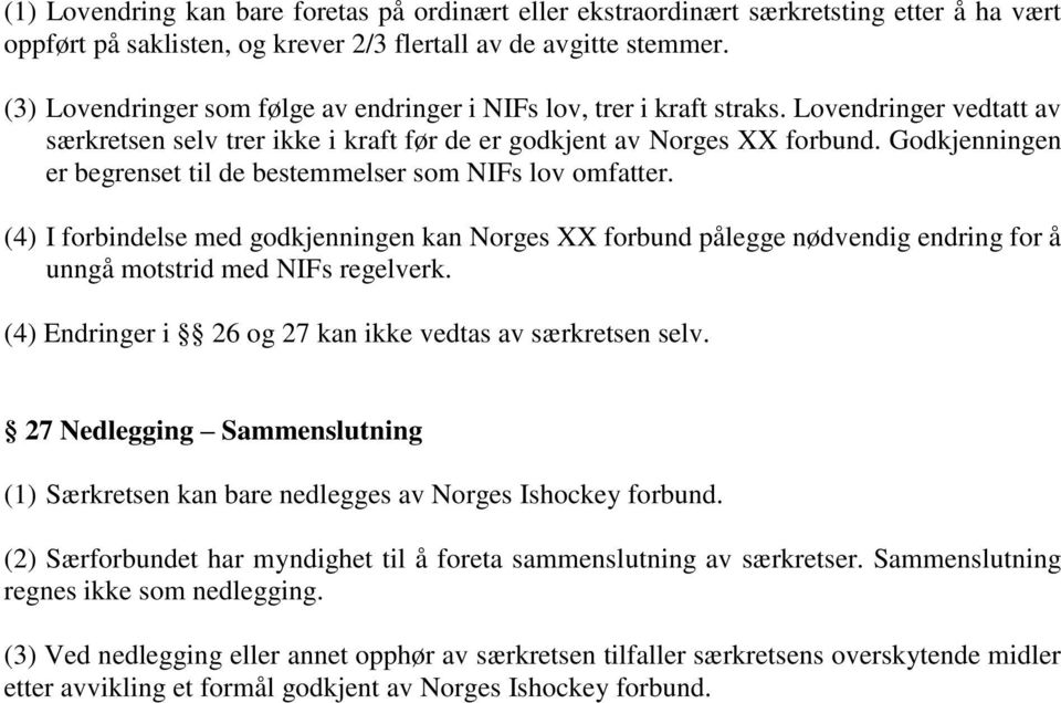 Godkjenningen er begrenset til de bestemmelser som NIFs lov omfatter. (4) I forbindelse med godkjenningen kan Norges XX forbund pålegge nødvendig endring for å unngå motstrid med NIFs regelverk.