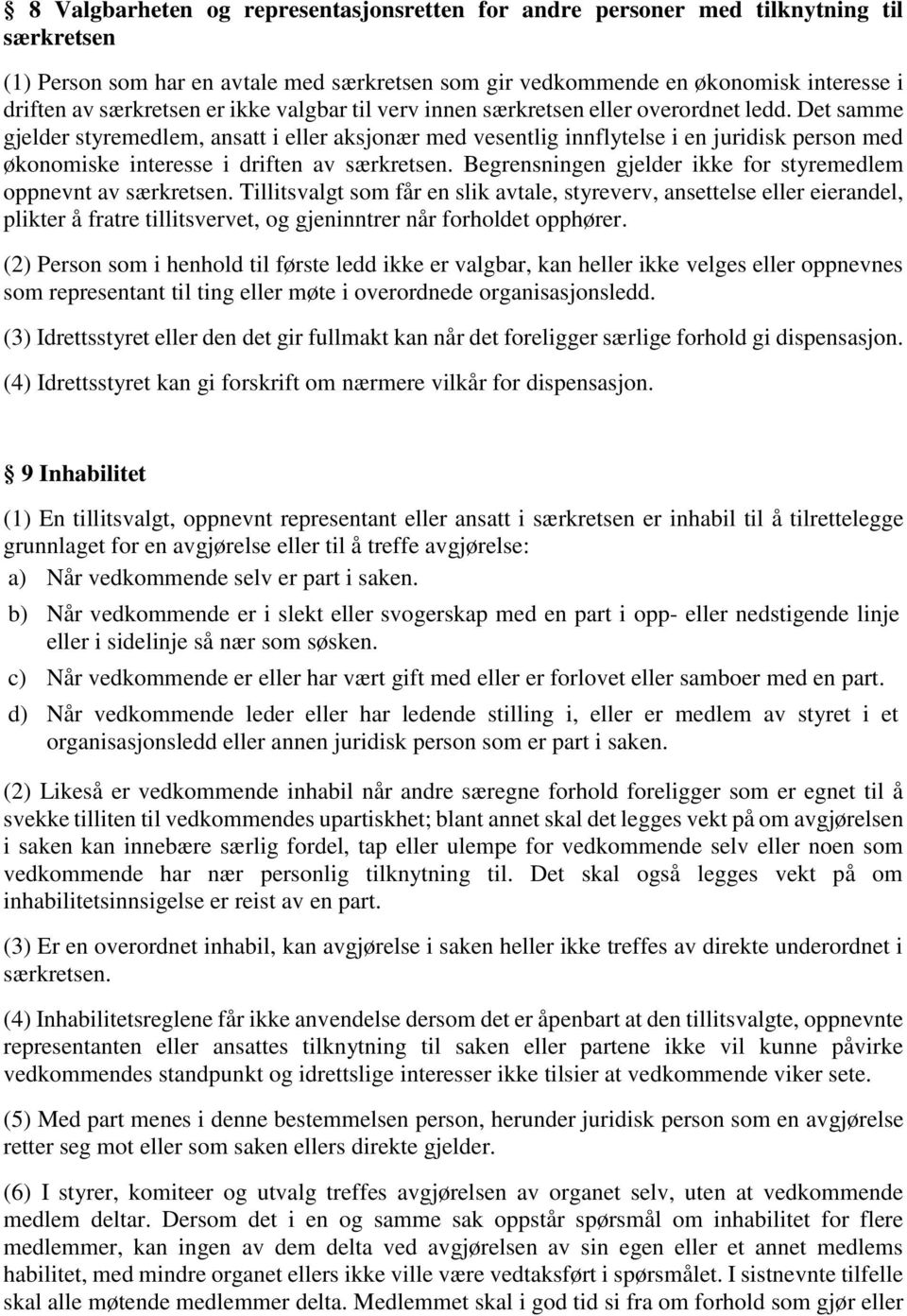 Det samme gjelder styremedlem, ansatt i eller aksjonær med vesentlig innflytelse i en juridisk person med økonomiske interesse i driften av særkretsen.