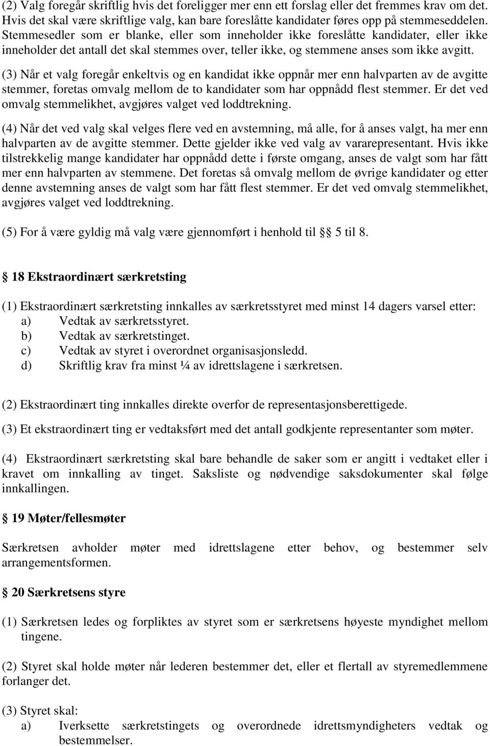 (3) Når et valg foregår enkeltvis og en kandidat ikke oppnår mer enn halvparten av de avgitte stemmer, foretas omvalg mellom de to kandidater som har oppnådd flest stemmer.