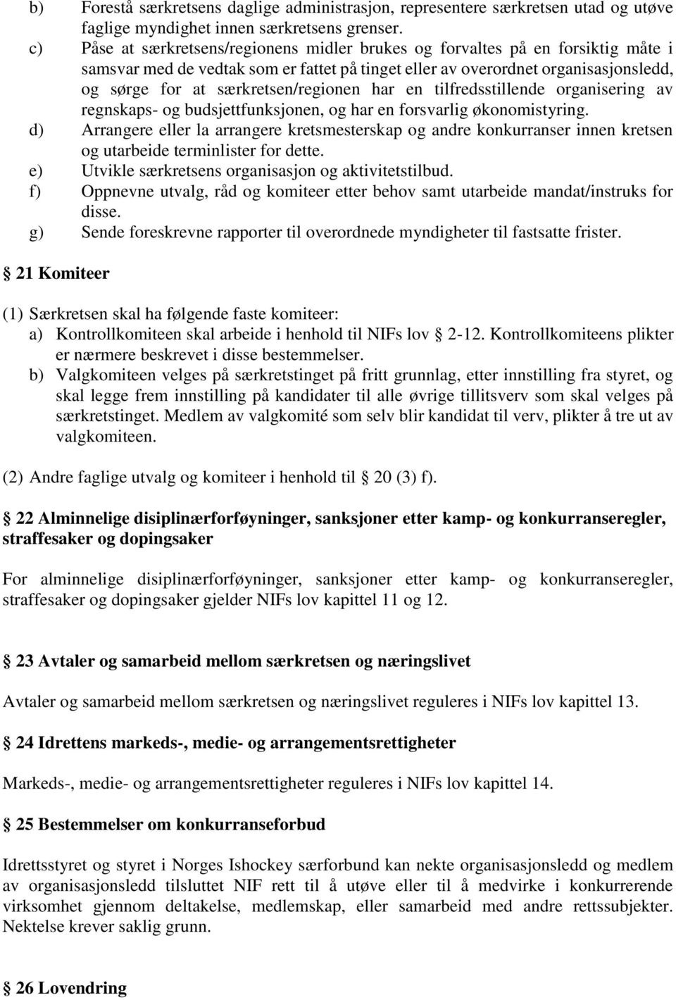 særkretsen/regionen har en tilfredsstillende organisering av regnskaps- og budsjettfunksjonen, og har en forsvarlig økonomistyring.