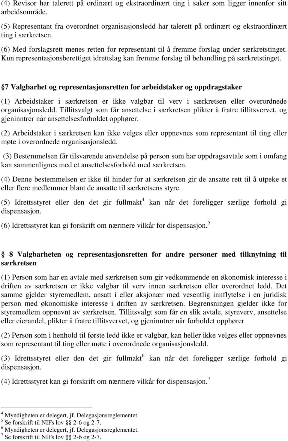 (6) Med forslagsrett menes retten for representant til å fremme forslag under særkretstinget. Kun representasjonsberettiget idrettslag kan fremme forslag til behandling på særkretstinget.