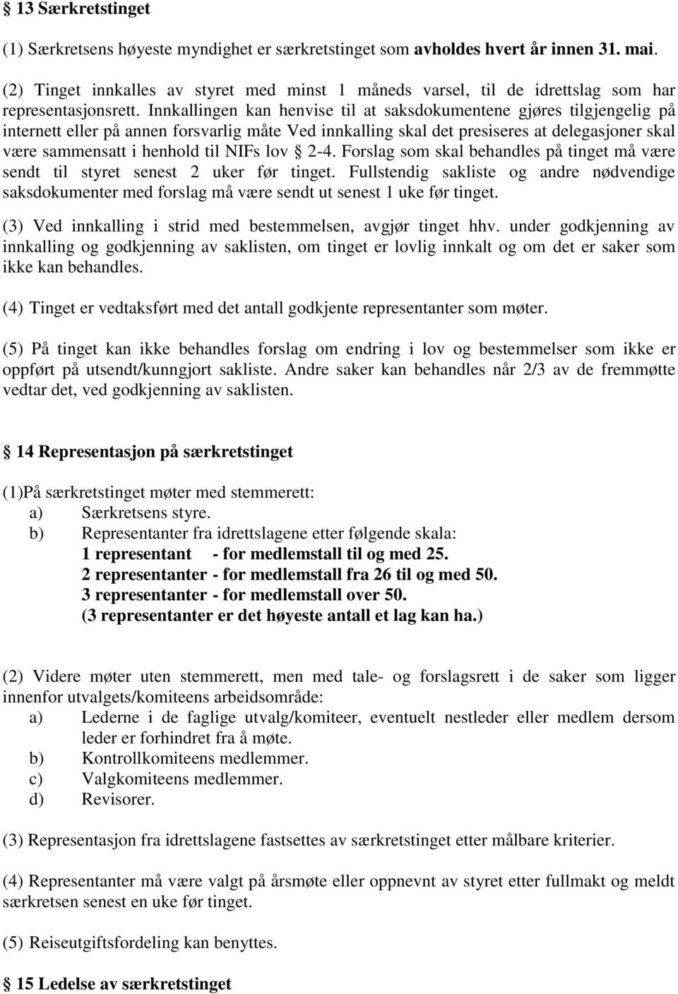 Innkallingen kan henvise til at saksdokumentene gjøres tilgjengelig på internett eller på annen forsvarlig måte Ved innkalling skal det presiseres at delegasjoner skal være sammensatt i henhold til