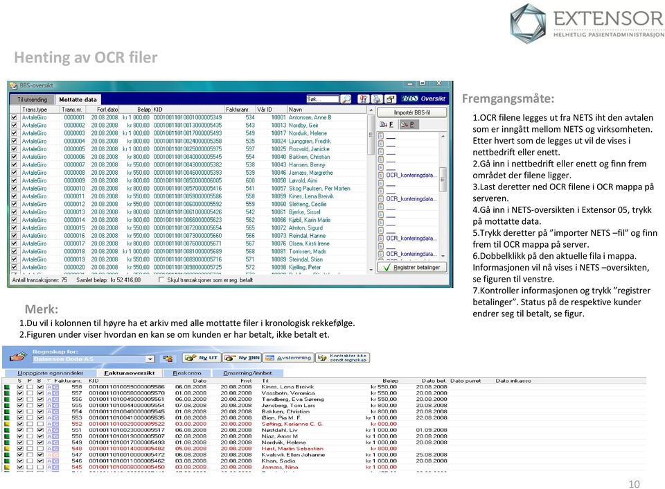 Gå inn i nettbedrift eller enett og finn frem området der filene ligger. 3.Last deretter ned OCR filene i OCR mappa på serveren. 4.Gå inn i NETS-oversikten i Extensor 05, trykk på mottatte data. 5.