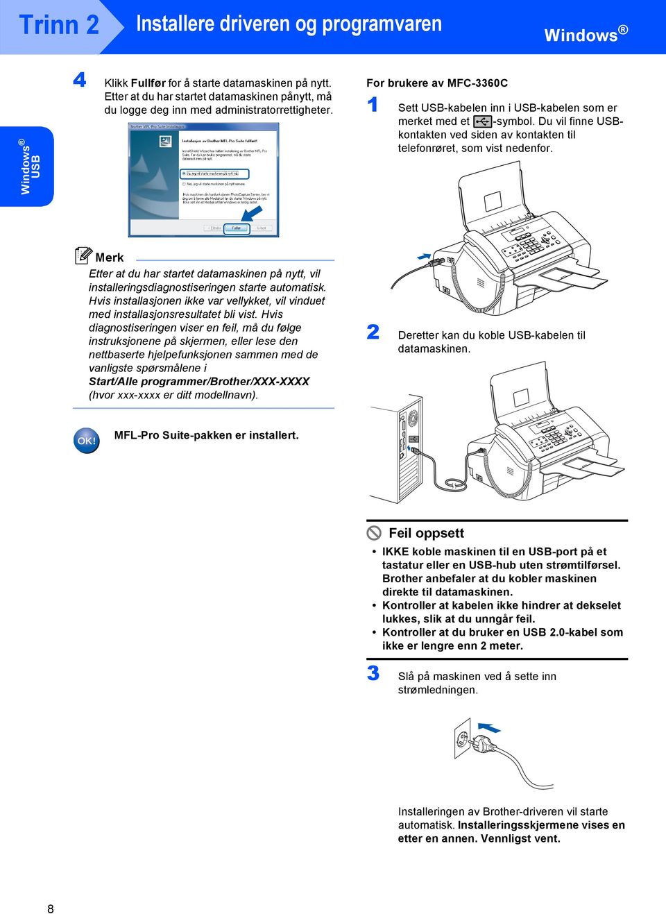 Etter at du har startet datamaskinen på nytt, vil installeringsdiagnostiseringen starte automatisk. Hvis installasjonen ikke var vellykket, vil vinduet med installasjonsresultatet bli vist.