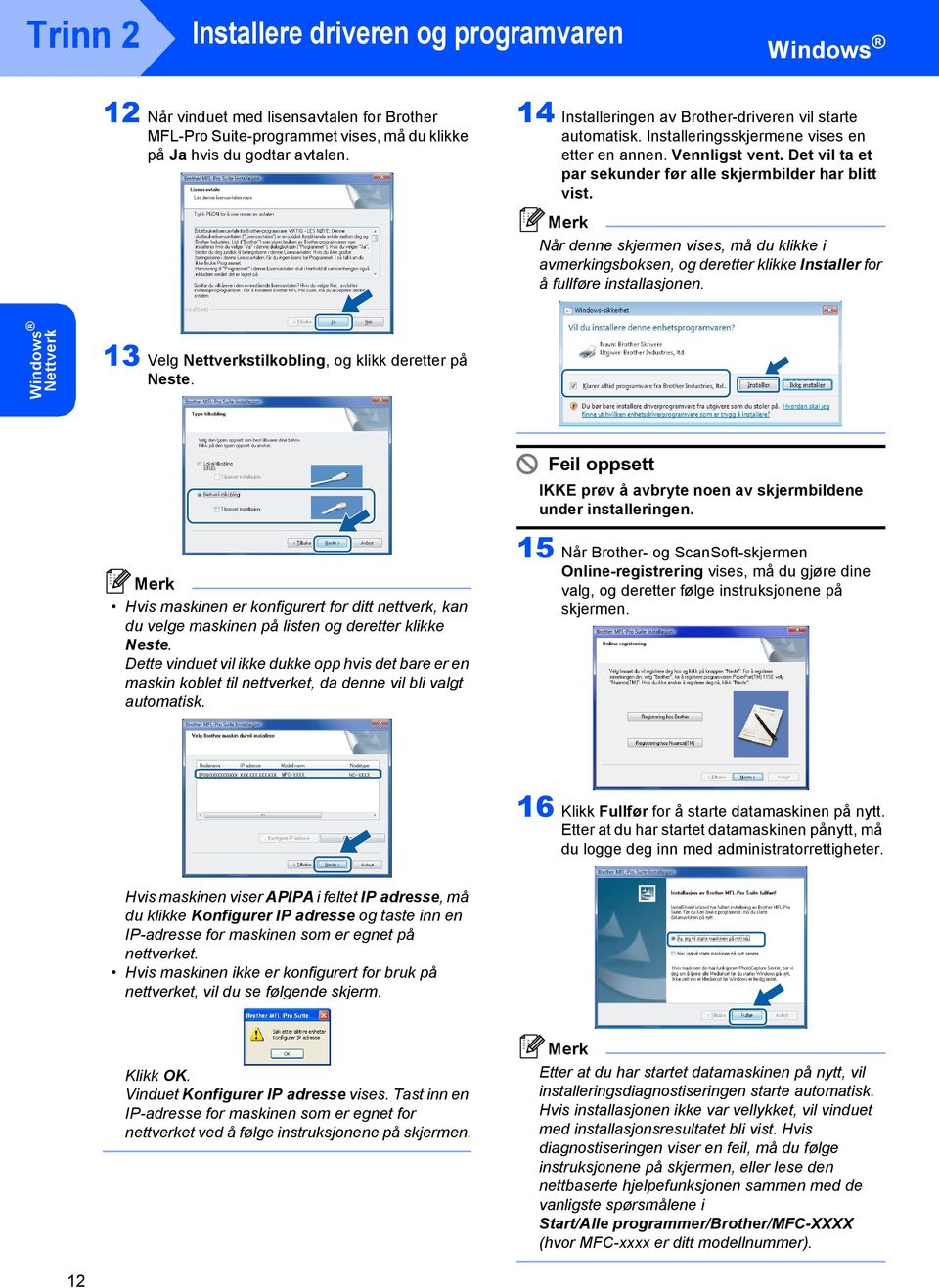 Når denne skjermen vises, må du klikke i avmerkingsboksen, og deretter klikke Installer for å fullføre installasjonen. Nettverk 13 Velg Nettverkstilkobling, og klikk deretter på Neste.